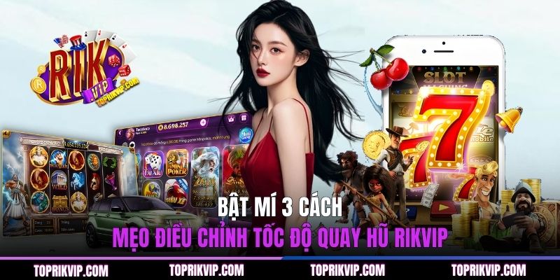 Mẹo Điều Chỉnh Tốc Độ Quay Hũ RIKVIP Tăng Cơ Hội Thắng 100% 1 3 mẹo điều chỉnh tốc độ quay hũ RIKVIP