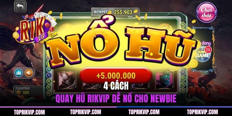 4 cách quay hũ RIKVIP dễ nổ cho newbie