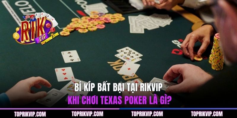 Bí kíp bất bại tại RIKVIP khi chơi Texas poker là gì?