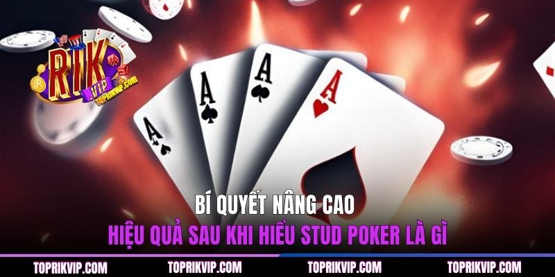 Bí quyết nâng cao hiệu quả sau khi hiểu stud poker là gì