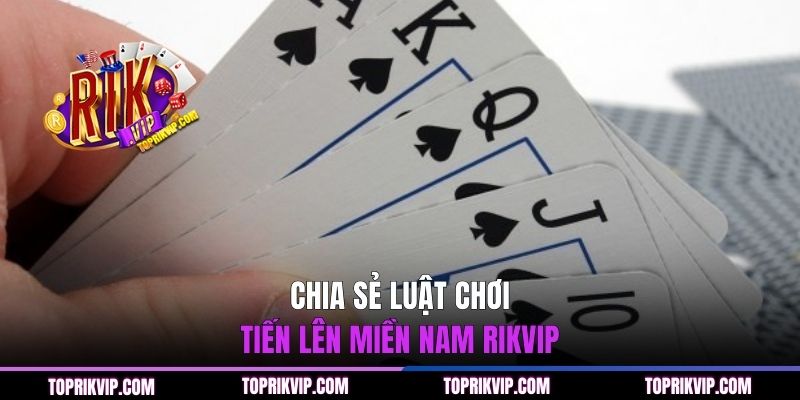 Chia Sẻ Hội Viên Luật Chơi Tiến Lên Miền Nam RIKVIP 2 Chia sẻ luật chơi Tiến Lên Miền Nam RIKVIP