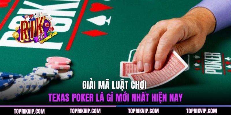 Giải mã luật chơi Texas poker là gì mới nhất hiện nay