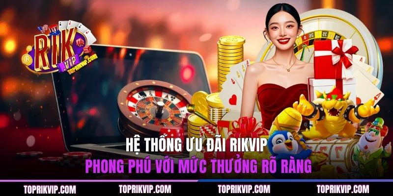 Trang Chủ RikVip 44 Hệ thống ưu đãi RIKVIP phong phú với mức thưởng rõ ràng
