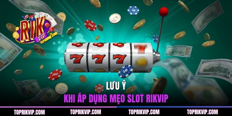 Lưu ý khi áp dụng mẹo slot RIKVIP
