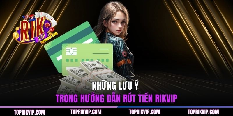 Rút Tiền RIKVIP - Giao Dịch Nhanh Chóng Và An Toàn qua 3 bước 3 Những lưu ý trong hướng dẫn rút tiền RIKVIP