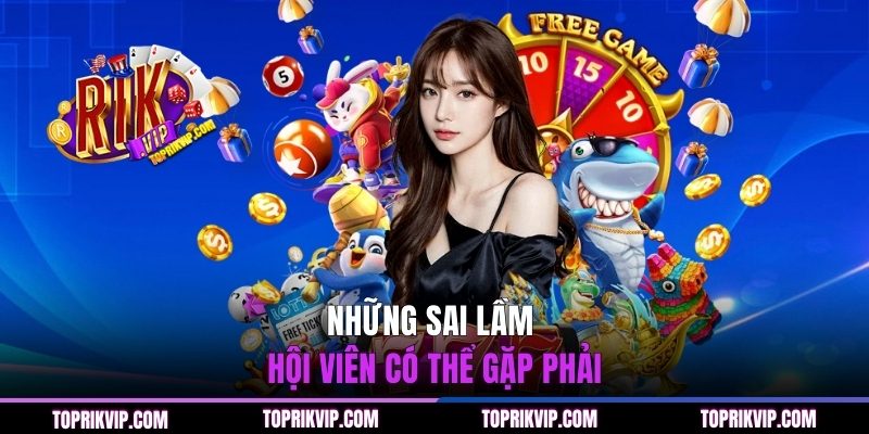 Những sai lầm hội viên có thể gặp phải