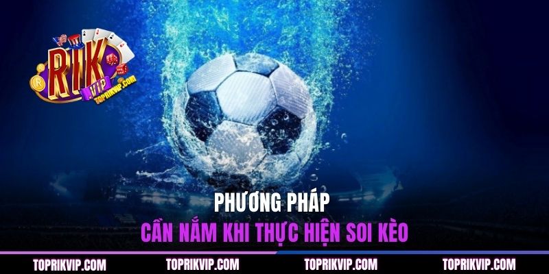 Phương pháp cần nắm khi thực hiện soi kèo