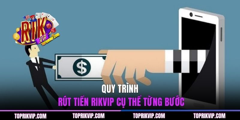 Rút Tiền RIKVIP - Giao Dịch Nhanh Chóng Và An Toàn qua 3 bước 1 Quy trình rút tiền RIKVIP cụ thể từng bước