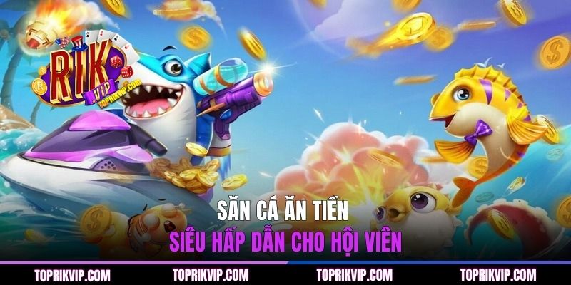 Trang Chủ RikVip 43 Săn cá ăn tiền siêu hấp dẫn cho hội viên