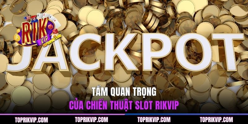 Tầm quan trọng của chiến thuật slot RIKVIP