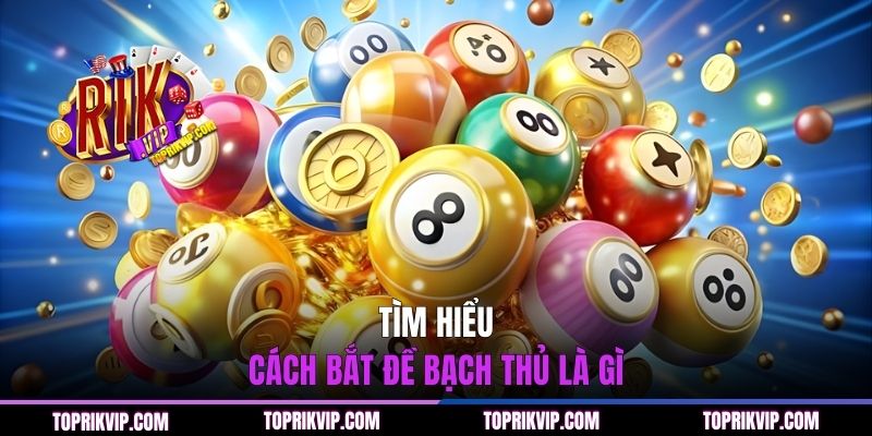 Tìm hiểu cách bắt đề bạch thủ là gì