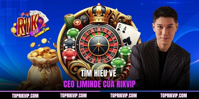 Tìm hiểu về CEO Liminde của RIKVIP