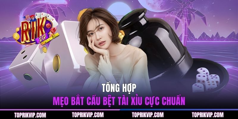 Tổng hợp mẹo bắt cầu bệt Tài Xỉu cực chuẩn